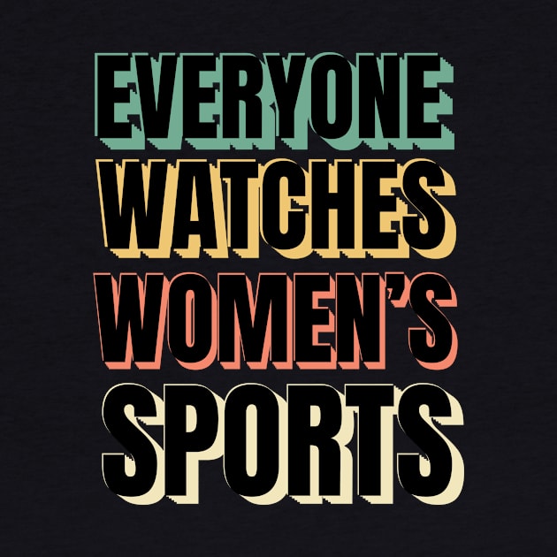 (V19) EVERYONE WATCHES WOMEN'S SPORTS by TreSiameseTee